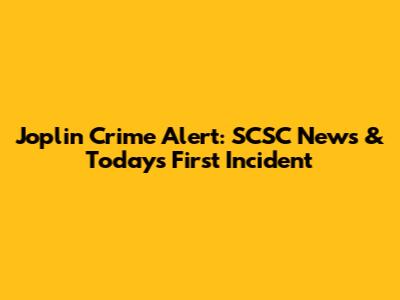 Joplin Crime Alert: SCSC News & Today's First Incident