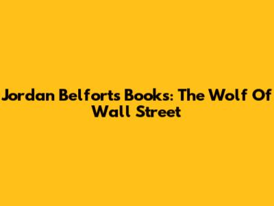 Jordan Belfort's Books: The Wolf Of Wall Street