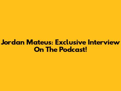 Jordan Mateus: Exclusive Interview On The Podcast!