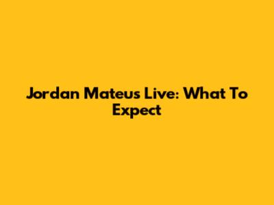 Jordan Mateus Live: What To Expect