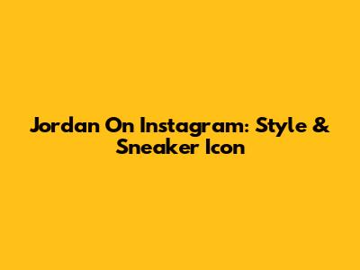 Jordan On Instagram: Style & Sneaker Icon