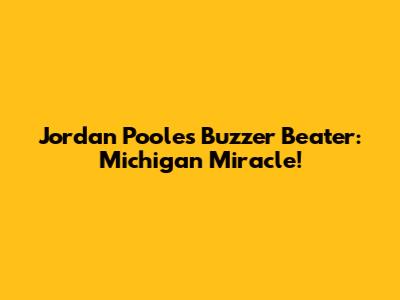 Jordan Poole's Buzzer Beater: Michigan Miracle!