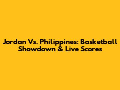 Jordan Vs. Philippines: Basketball Showdown & Live Scores