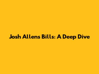 Josh Allen's Bills: A Deep Dive
