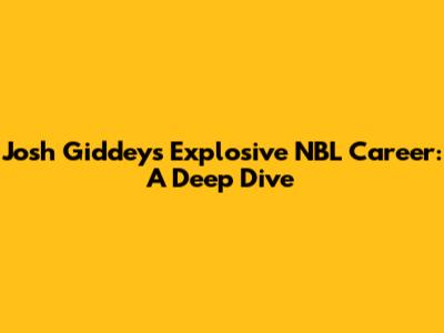 Josh Giddey's Explosive NBL Career: A Deep Dive