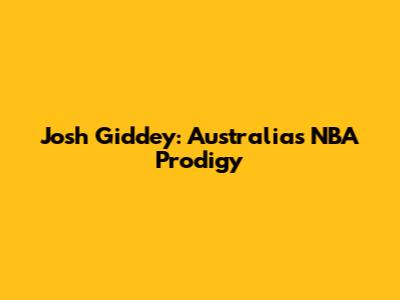 Josh Giddey: Australia's NBA Prodigy