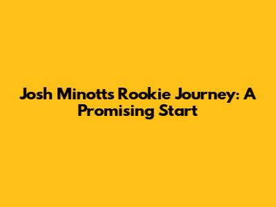 Josh Minott's Rookie Journey: A Promising Start