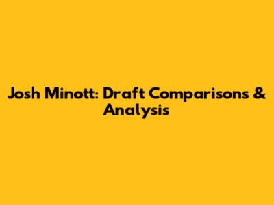 Josh Minott: Draft Comparisons & Analysis