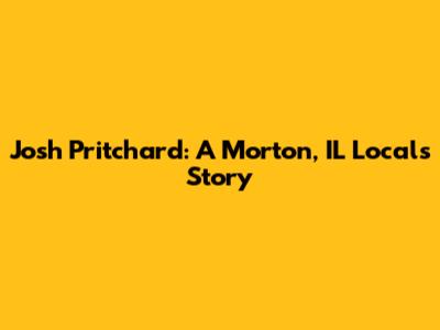Josh Pritchard: A Morton, IL Local's Story