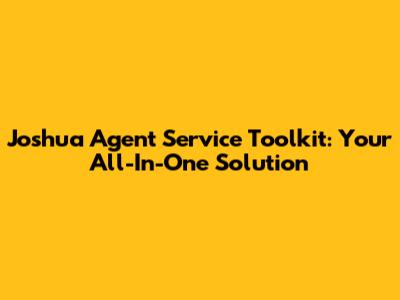 Joshua Agent Service Toolkit: Your All-In-One Solution