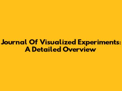Journal Of Visualized Experiments: A Detailed Overview