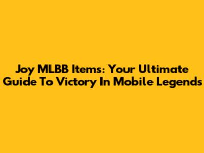Joy MLBB Items: Your Ultimate Guide To Victory In Mobile Legends