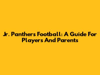 Jr. Panthers Football: A Guide For Players And Parents