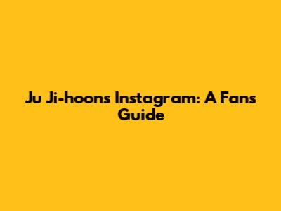 Ju Ji-hoon's Instagram: A Fan's Guide