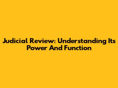 Judicial Review: Understanding Its Power And Function