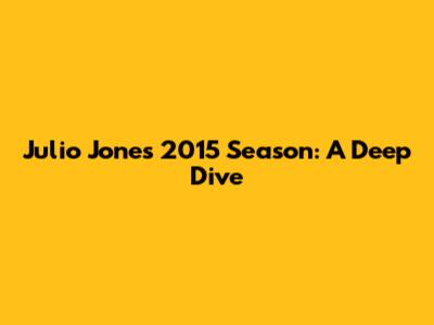 Julio Jones' 2015 Season: A Deep Dive