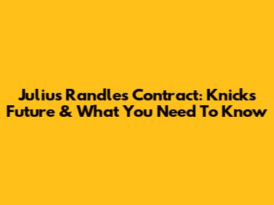 Julius Randle's Contract: Knicks' Future & What You Need To Know