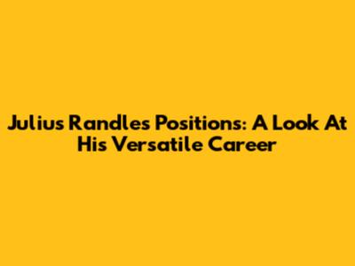 Julius Randle's Positions: A Look At His Versatile Career