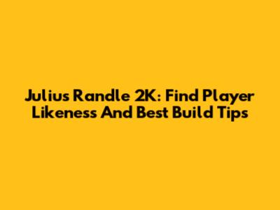 Julius Randle 2K: Find Player Likeness And Best Build Tips