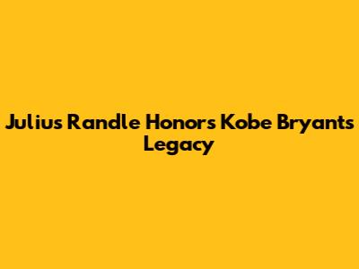 Julius Randle Honors Kobe Bryant's Legacy