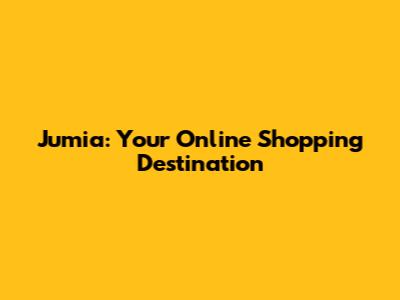 Jumia: Your Online Shopping Destination