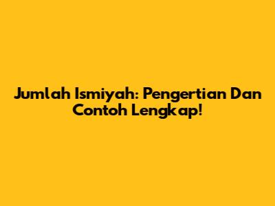 Jumlah Ismiyah: Pengertian Dan Contoh Lengkap!