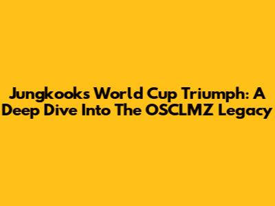 Jungkook's World Cup Triumph: A Deep Dive Into The OSCLMZ Legacy