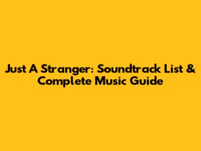 Just A Stranger: Soundtrack List & Complete Music Guide