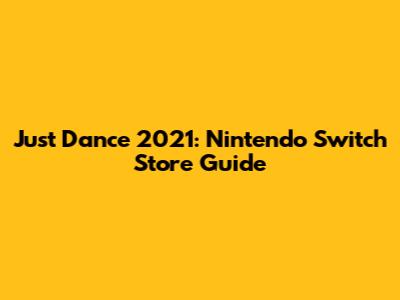 Just Dance 2021: Nintendo Switch Store Guide