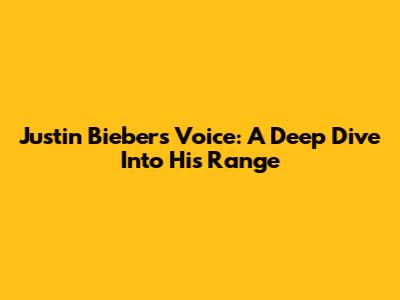 Justin Bieber's Voice: A Deep Dive Into His Range