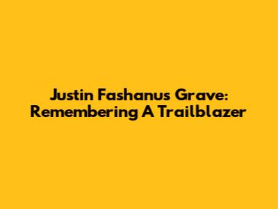 Justin Fashanu's Grave: Remembering A Trailblazer