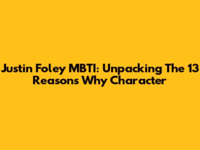 Justin Foley MBTI: Unpacking The 13 Reasons Why Character