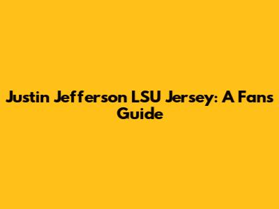 Justin Jefferson LSU Jersey: A Fan's Guide