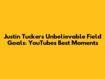 Justin Tucker's Unbelievable Field Goals: YouTube's Best Moments