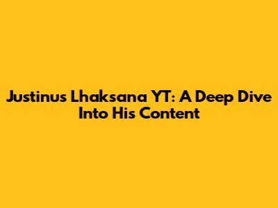 Justinus Lhaksana YT: A Deep Dive Into His Content