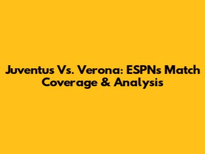 Juventus Vs. Verona: ESPN's Match Coverage & Analysis