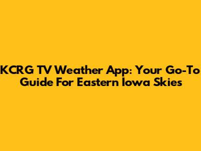 KCRG TV Weather App: Your Go-To Guide For Eastern Iowa Skies