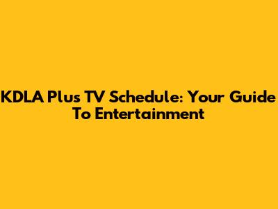 KDLA Plus TV Schedule: Your Guide To Entertainment