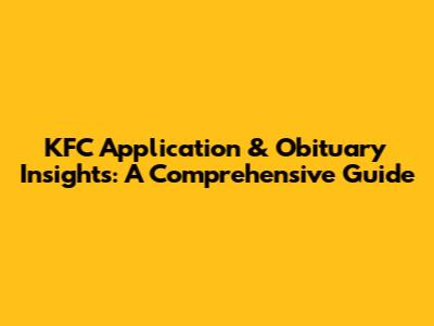 KFC Application & Obituary Insights: A Comprehensive Guide