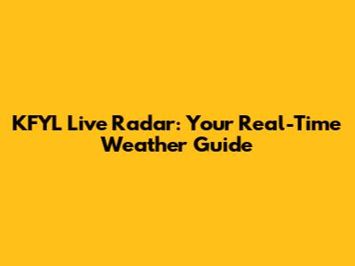 KFYL Live Radar: Your Real-Time Weather Guide