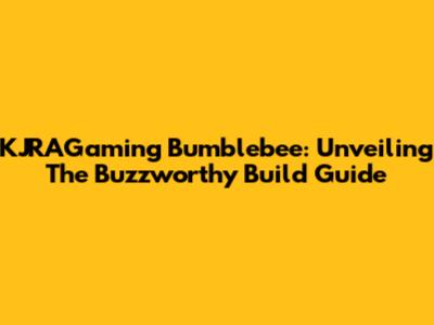 KJRAGaming Bumblebee: Unveiling The Buzzworthy Build Guide