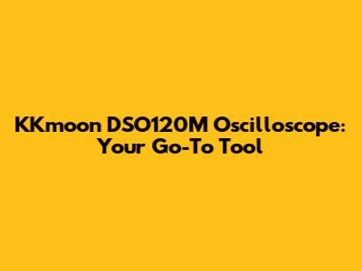 KKmoon DSO120M Oscilloscope: Your Go-To Tool