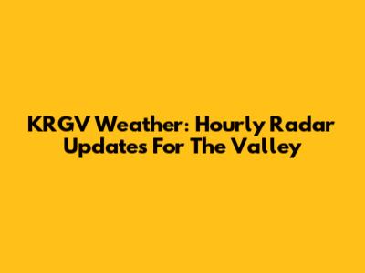 KRGV Weather: Hourly Radar Updates For The Valley