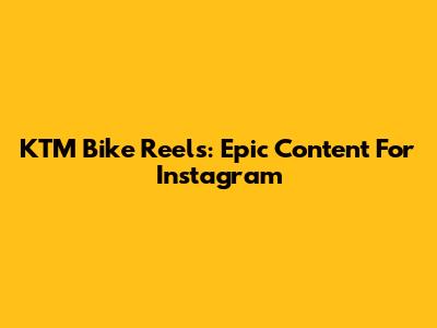 KTM Bike Reels: Epic Content For Instagram