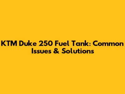KTM Duke 250 Fuel Tank: Common Issues & Solutions