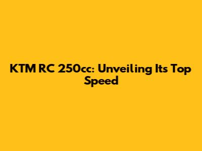 KTM RC 250cc: Unveiling Its Top Speed