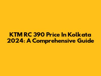 KTM RC 390 Price In Kolkata 2024: A Comprehensive Guide