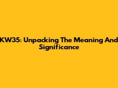 KW35: Unpacking The Meaning And Significance