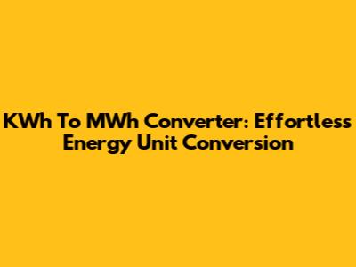 KWh To MWh Converter: Effortless Energy Unit Conversion