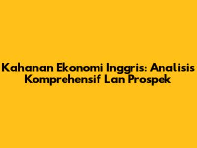 Kahanan Ekonomi Inggris: Analisis Komprehensif Lan Prospek